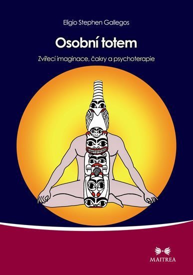 Osobní totem - Zvířecí imaginace čakry a psychoterapie – Gallegos Eligio Stephen