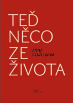Teď něco ze života - Kniha vzpomínek – Blažíčková Anna