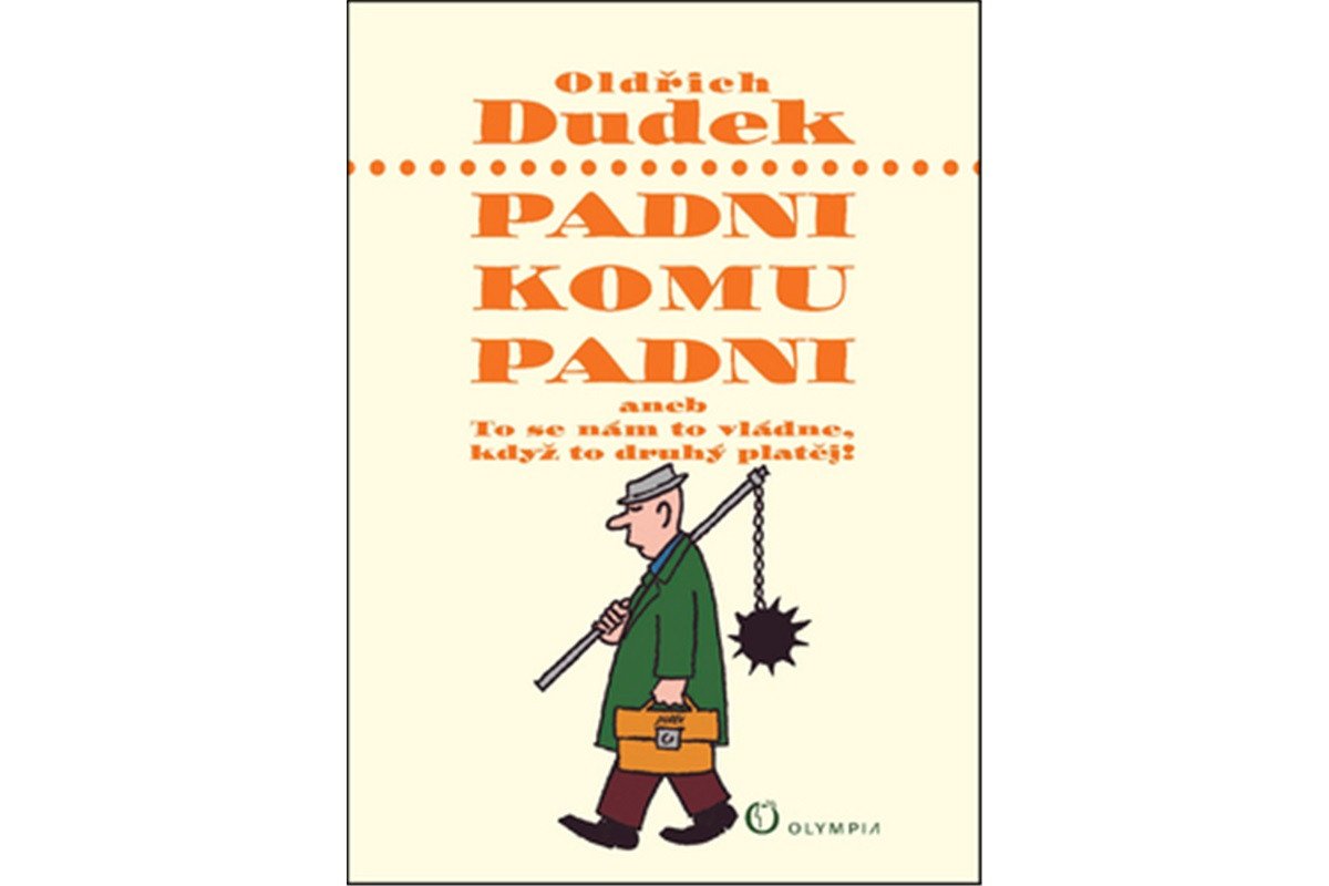 Padni komu padni aneb To se nám to vládne když to druhý platěj – Dudek Oldřich