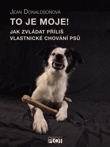 To je moje - Jak zvládat příliš vlastnické chování psů – Donaldsonová Jean
