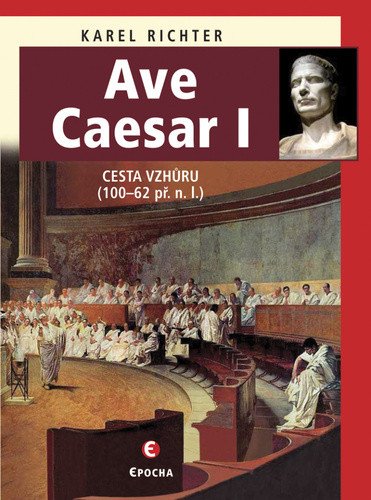 Ave Caesar I - Cesta vzhůru 100–62 př n l – Richter Karel