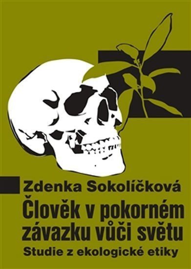 Člověk v pokorném závazku vůči světu - Studie z ekologické etiky – Sokolíčková Zdenka