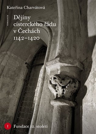 Dějiny cisterckého řádu v Čechách (1142-1420) Svazek I. Fundace 12. století – Charvátová Kateřina (2013)