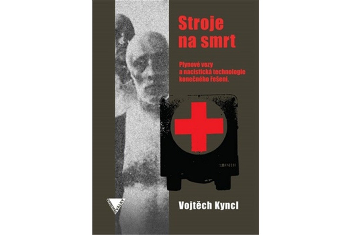 Stroje na smrt Plynové vozy a nacistická technologie konečného řešení – Kyncl Vojtěch