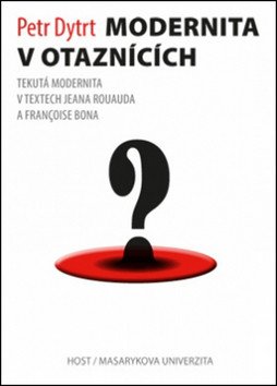 Modernita v otaznících - Tekutá modernita v textech Jeana Rouauda a Françoise Bona – Dytrt Petr