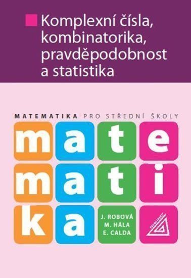 Matematika pro SŠ - Komplexní čísla kombinatorika pravděpodobnost a statistika – Calda E