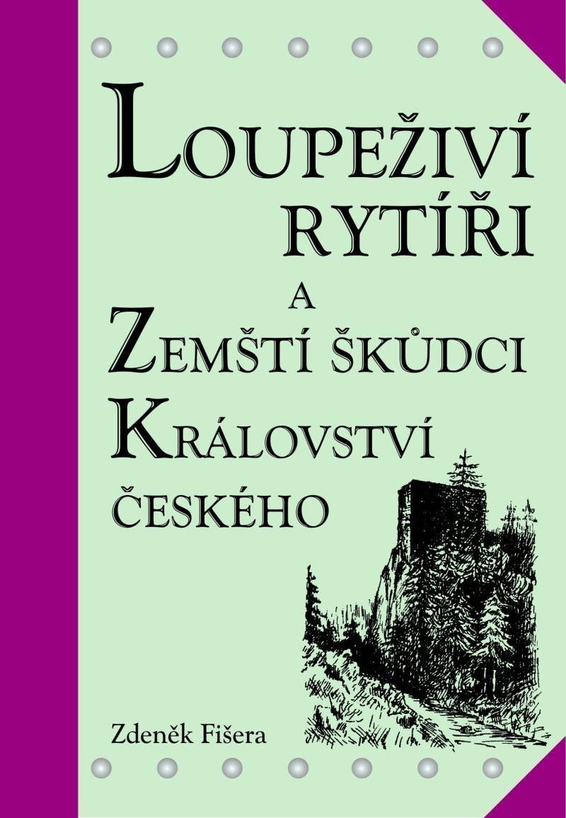Loupeživí rytíři a zemští škůdci Království českého a jejich sídla ČJ AJ – Fišera Zdeněk
