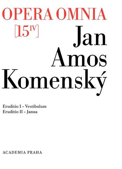 Opera omnia 15IV - Eruditionis scholasticae pars prima Vestibulum a Eruditionis scholasticae pars II Janua – Komenský Jan Ámos