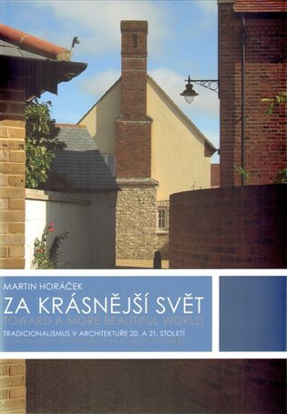 Za krásnější svět - Tradicionalismus v architektuře 20. a 21. století – Horáček Martin (2013)