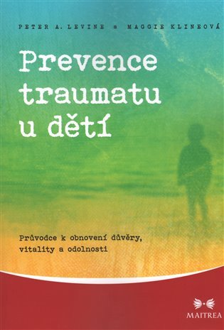 Prevence traumatu u dětí - Průvodce k obnovení důvěry, vitality a odolnosti – Klineová Maggie (2014)