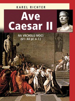 Ave Caesar II - Na vrcholu moci 61–44 př n l – Richter Karel