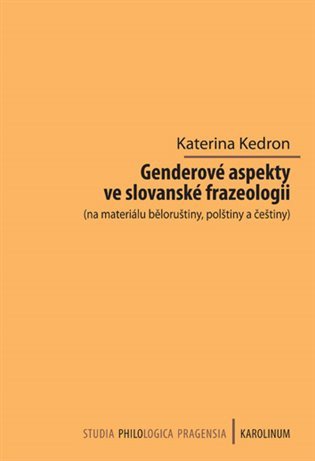Genderové aspekty ve slovanské frazeologii na materiálu běloruštiny polštiny a češtiny – Kedron Kateřina
