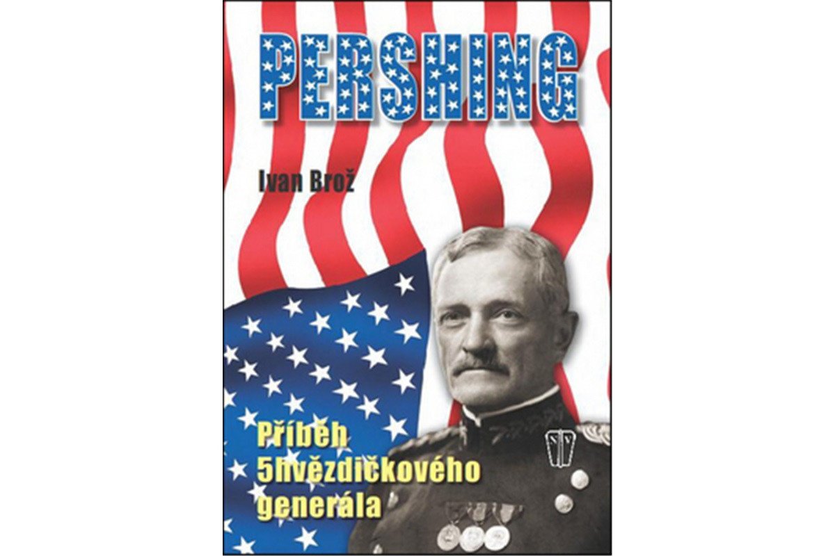 Pershing - Příběh 5hvězdičkového generála – Brož Ivan