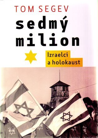 Sedmý milion - Izraelci a holocaust – Segev Tom
