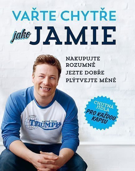 Vařte chytře jako Jamie - Nakupujte rozumně Jezte dobře Plýtvejte méně – Oliver Jamie