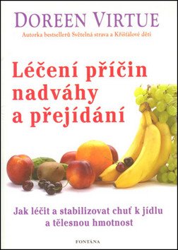 Léčení příčin nadváhy a přejídání - Jak léčit a stabilizovat chuť k jídku a tělěsnou hmotnost – Virtue Doreen