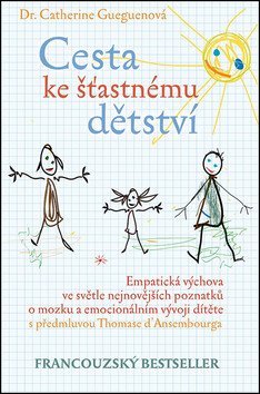 Cesta ke šťastnému dětství - Empatická výchova ve světle nejnovějších poznatků o mozku a emocionálním vývoji dítěte – Gueguenová Catherine (2014)