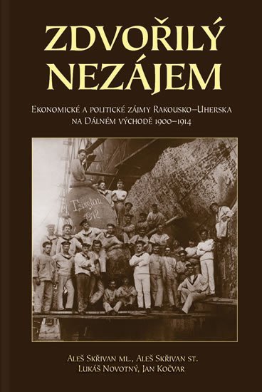 Zdvořilý nezájem - Ekonomické a politické zájmy Rakouska-Uherska na Dálném východě 1900-1914 – Skřivan ml Aleš