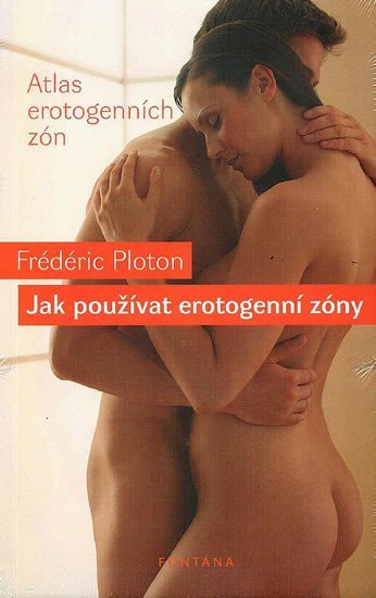 Jak používat erotogenní zóny - Atlas erotogenních zón – Ploton Frédéric
