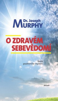 O zdravém sebevědomí - Škola pozitivního myšlení – Murphy Joseph