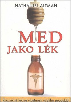 Med jako lék - Zázračné léčivé vlastnosti včelího produktu – Altman Nathaniel