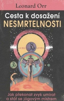 Cesta k dosažení nesmrtelnosti - Jak překonat zvyk umírat a stát se jógovým mistrem – Orr Leonard