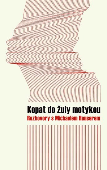 Kopat do žuly motykou - Rozhovory s Michaelem Hauserem – Hauser Michael
