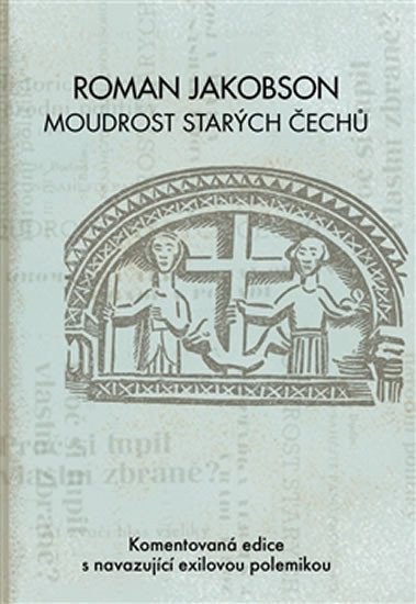 Roman Jakobson Moudrost starých Čechů - Komentovaná edice s navazující exilovou polemikou – Zelenka Miloš
