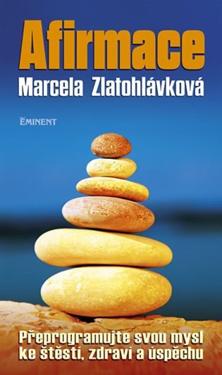 Afirmace - Přeprogramujte svou mysl ke štěstí zdraví a úspěchu – Zlatohlávková Marcela (2015)