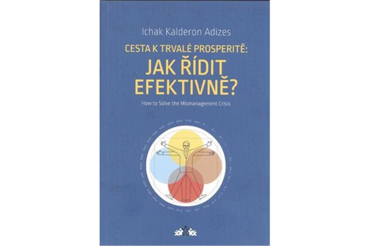 Jak řídit efektivně How to Solve the Mismanagement Crisis – Adizes Ichak Kalderon