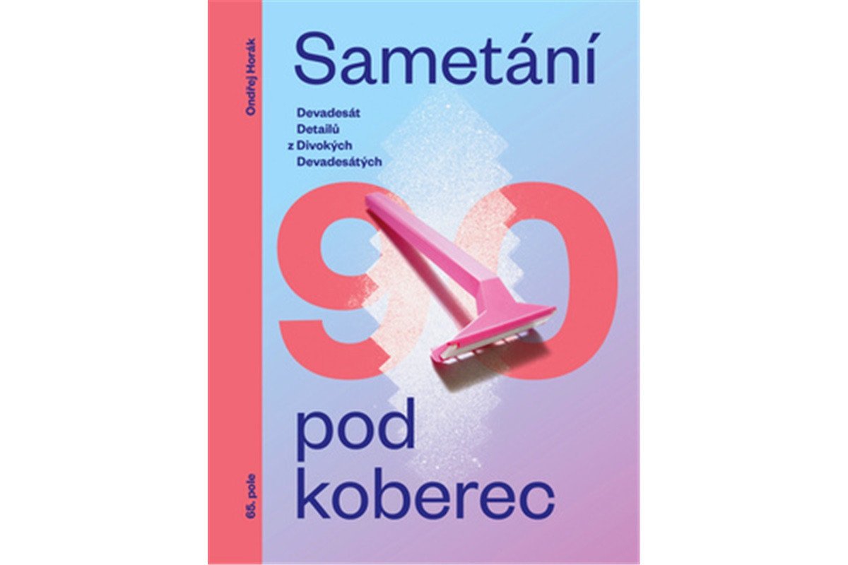 Sametání pod koberec - Devadesát detailů z divokých devadesátých – Horák Ondřej