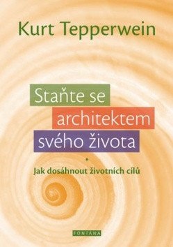 Staňte se architektem svého života - Jak dosáhnout životních cílů – Tepperwein Kurt