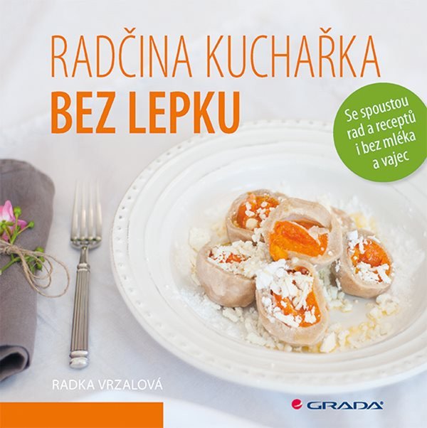 Radčina kuchařka bez lepku - Se spoustou rad a receptů i bez mléka a vajec – Vrzalová Radka