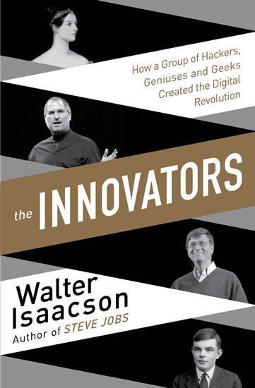 The Innovators - How a Group of Inventors Hackers Geniuses and Geeks Created the Digital Revolution – Isaacson Walter
