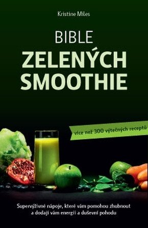 Bible zelených smoothie - Více než 300 výtečných receptů – Miles Kristina
