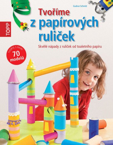 TOPP Tvoříme z papírových ruliček - Skvělé nápady z ruliček od toaletního papíru – Schmitt Gudrun (2015)