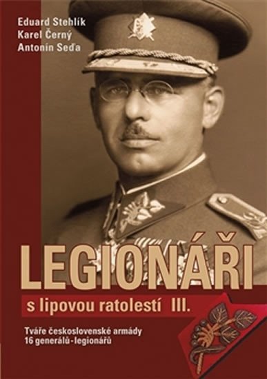 Legionáři s lipovou ratolestí III - Tváře československé armády - 16 generálů-legionářů – Stehlík Eduard