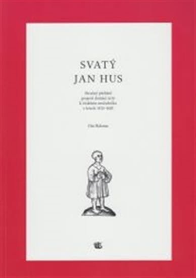 Svatý Jan Hus - Stručný přehled projevů domácí úcty k českému mučedníku v letech 1415 - 1620 – Halama Ota