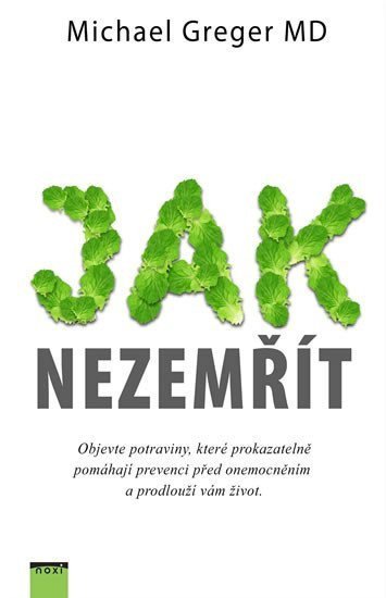 Jak nezemřít - Objevte potraviny které prokazatelně pomáhají prevenci před onemocněním a prodlouží vám život – Greger Michael