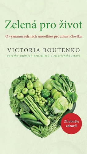Zelená pro život - O významu zelených smoothies pro zdraví člověka – Boutenko Victoria