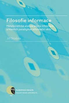Filosofie informace – metateoretická analýza pojmu informace a hlavních paradigmat informační vědy – Stodola Jiří