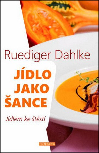 Jídlo jako šance - O výživě těla i ducha – Dahlke Ruediger