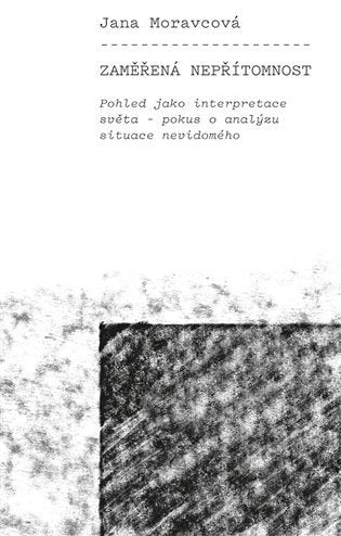 Zaměřená nepřítomnost - Pohled jako interpretace světa - pokus o analýzu situace nevidomého – Moravcová Jana