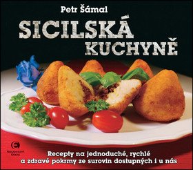 Sicilská kuchyně - Recepty na jednoduché rychlé a zdravé pokrmy ze surovin dostupných i u nás – Šámal Petr
