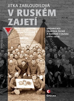 V ruském zajetí - Organizace zajatých Čechů a Slováků v Rusku (1914-1918) – Zabloudilová Jitka (2018)