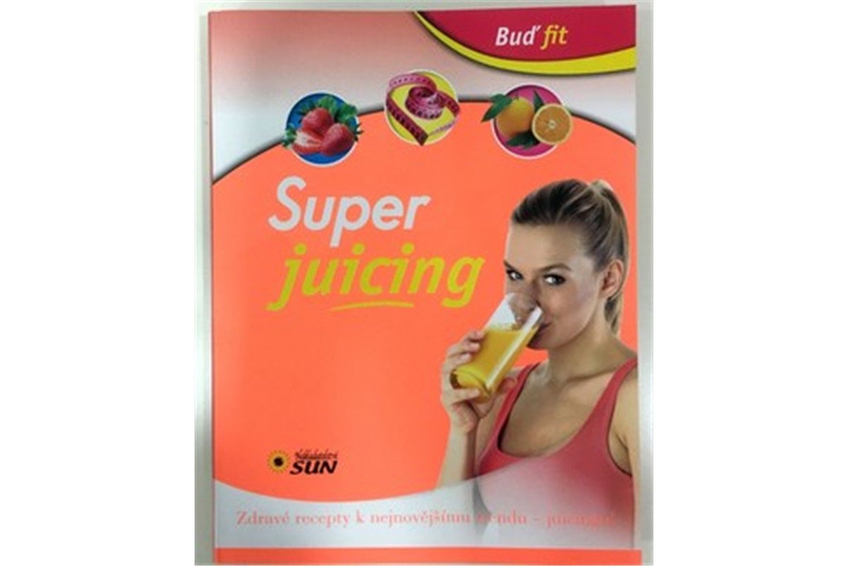 Super juicing - Zdravé recepty k nejnovějšímu trendu - juicingu