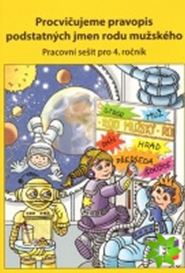 Procvičujeme pravopis podstatných jmen rodu mužského - pracovní sešit pro 4 ročník