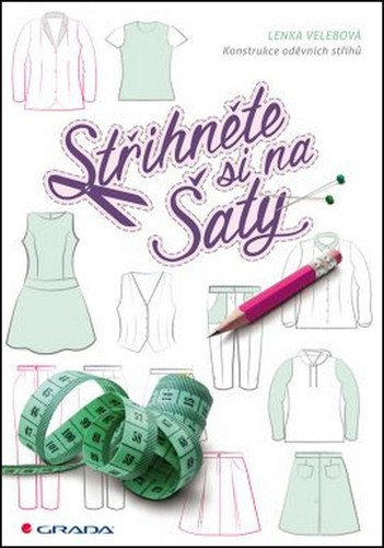 Střihněte si na šaty - konstrukce oděvních střihů – Velebová Lenka