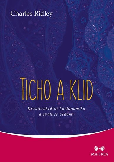 Ticho a klid - Kraniosakrální biodynamika a evoluce vědomí – Ridley Charles