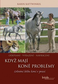 Když koně mají problémy - Celostní léčba koní v praxi – Kattwinkel Karin